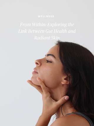 From Within: Exploring the Link Between Gut Health and Radiant Skin